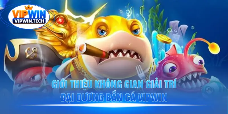 Giới thiệu không gian giải trí đại dương bắn cá VIPWIN