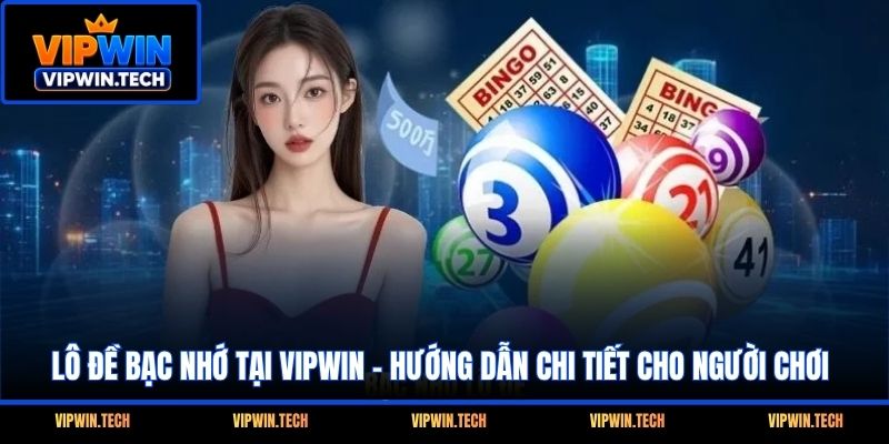 Lô Đề Bạc Nhớ Tại VIPWIN - Hướng Dẫn Chi Tiết Cho Người Chơi