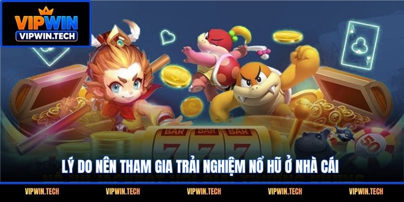 Lý do nên tham gia trải nghiệm nổ hũ ở nhà cái