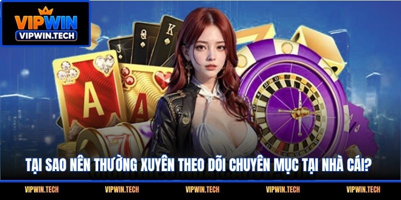 Tại sao nên thường xuyên theo dõi chuyên mục tại nhà cái?