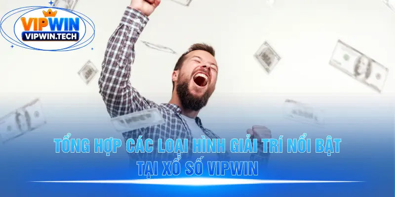 Các hình thức giải trí hấp dẫn tại xổ số VIPWIN